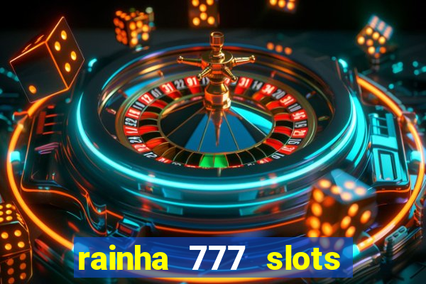 rainha 777 slots paga mesmo